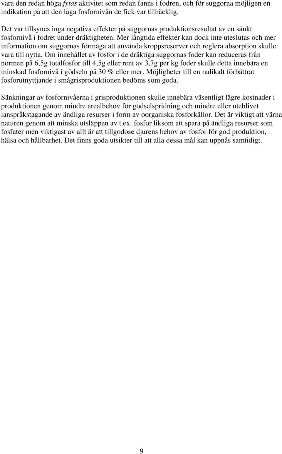 Mer långtida effekter kan dock inte uteslutas och mer information om suggornas förmåga att använda kroppsreserver och reglera absorption skulle vara till nytta.