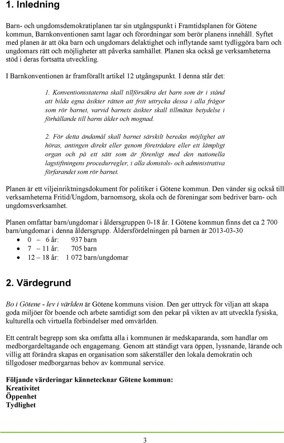 Planen ska också ge verksamheterna stöd i deras fortsatta utveckling. I Barnkonventionen är framförallt artikel 12 utgångspunkt. I denna står det: 1.