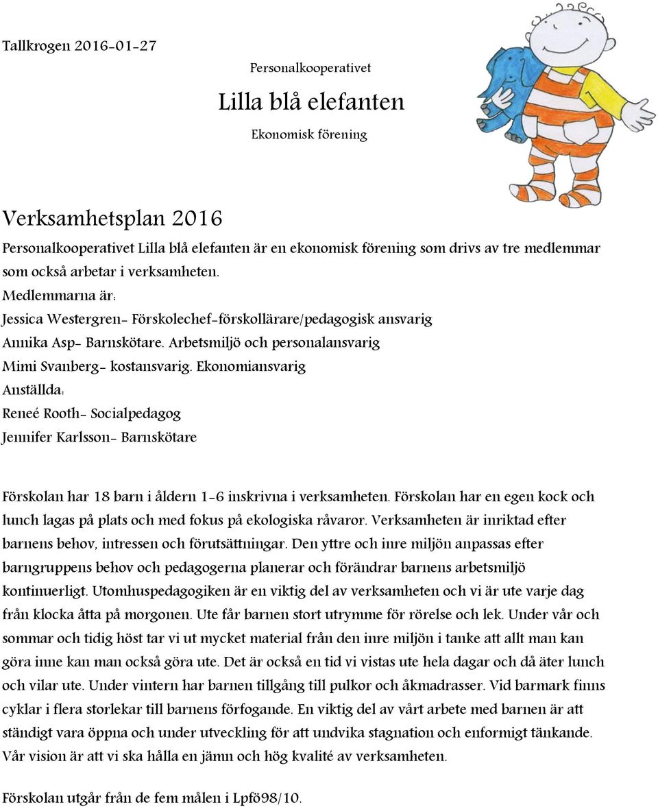 Ekonomiansvarig Anställda: Reneé Rooth- Socialpedagog Jennifer Karlsson- Barnskötare Förskolan har 18 barn i åldern 1-6 inskrivna i verksamheten.