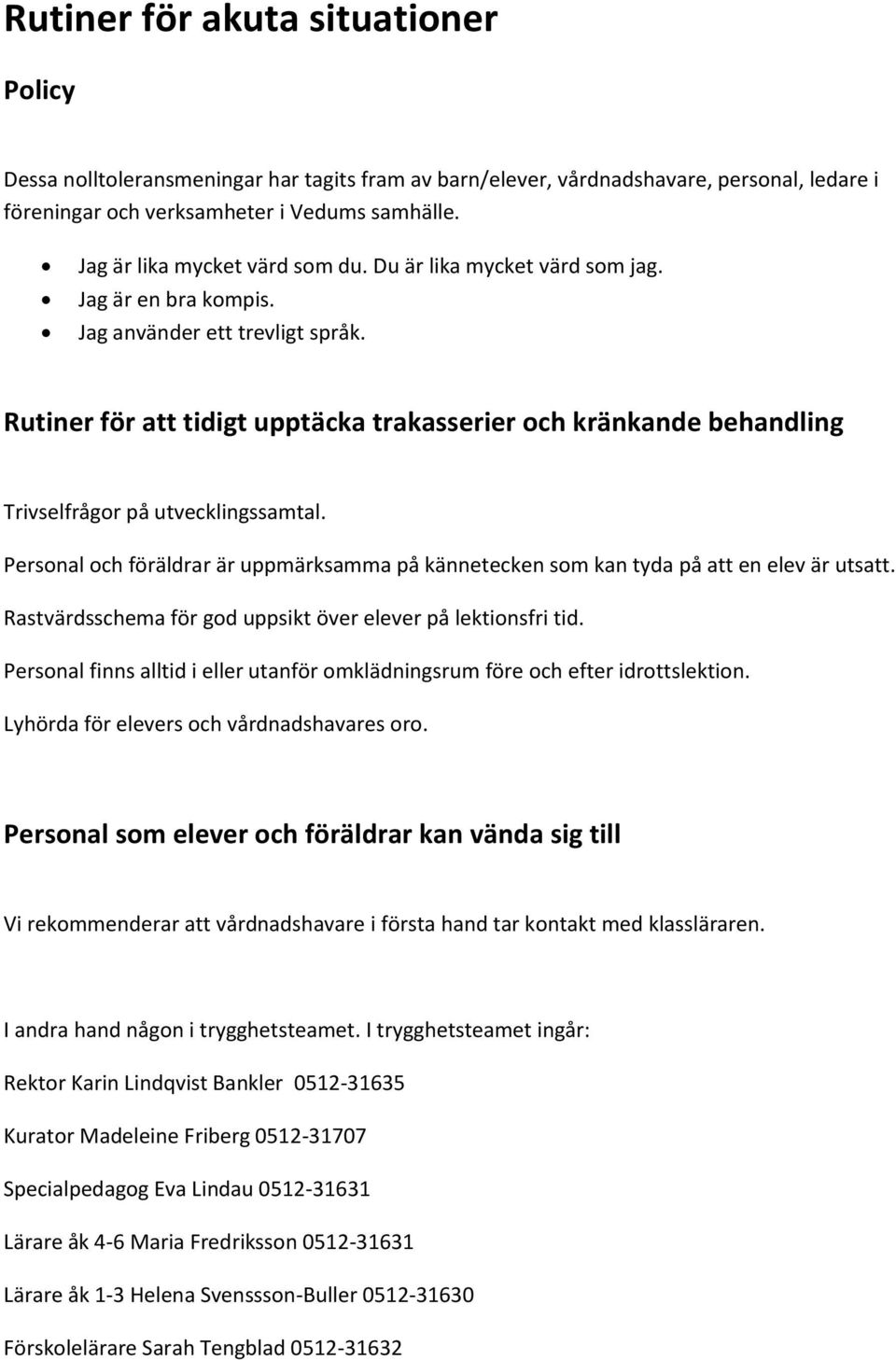 Rutiner för att tidigt upptäcka trakasserier och kränkande behandling Trivselfrågor på utvecklingssamtal. Personal och föräldrar är uppmärksamma på kännetecken som kan tyda på att en elev är utsatt.