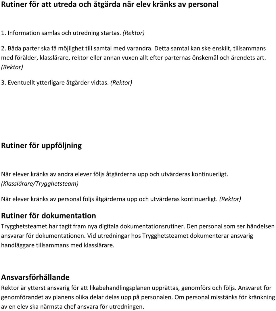 (Rektor) Rutiner för uppföljning När elever kränks av andra elever följs åtgärderna upp och utvärderas kontinuerligt.