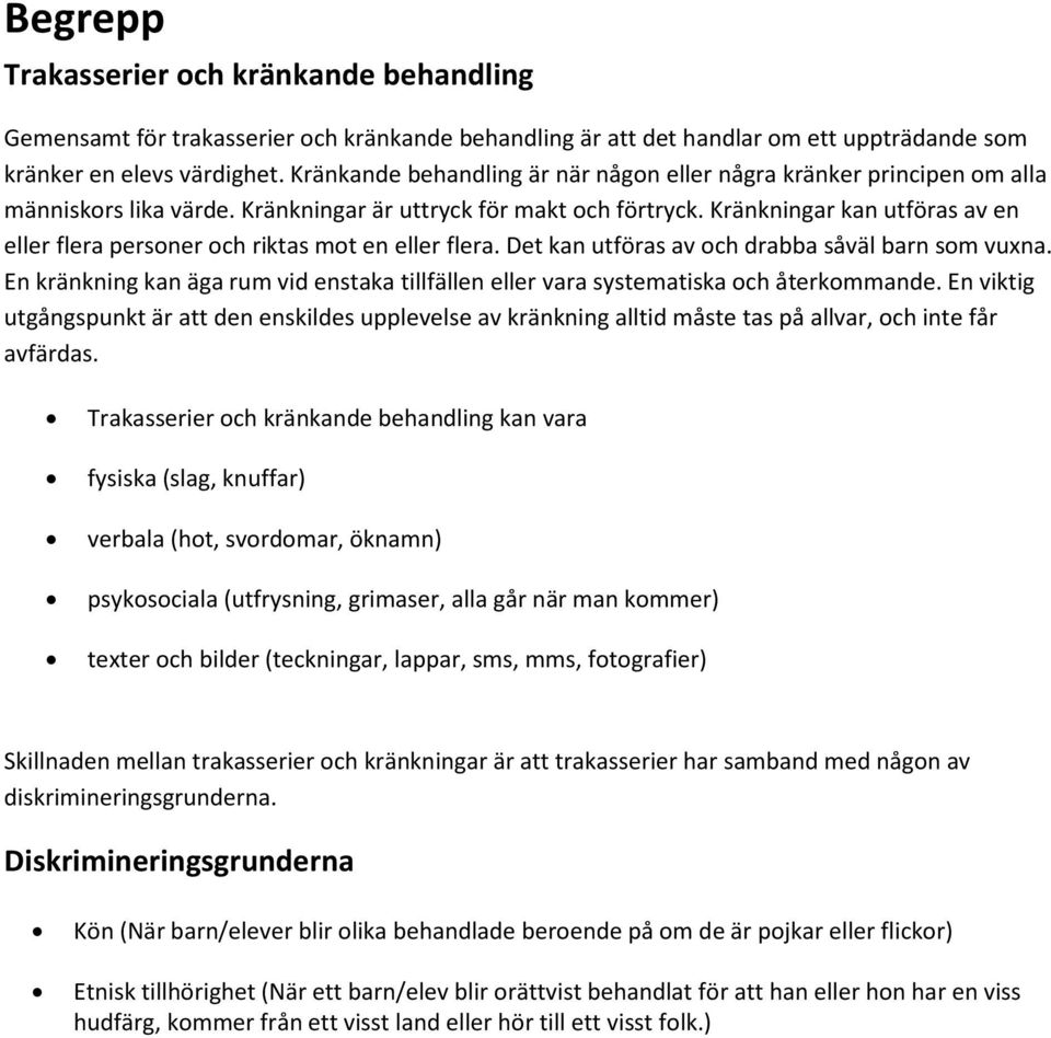 Kränkningar kan utföras av en eller flera personer och riktas mot en eller flera. Det kan utföras av och drabba såväl barn som vuxna.