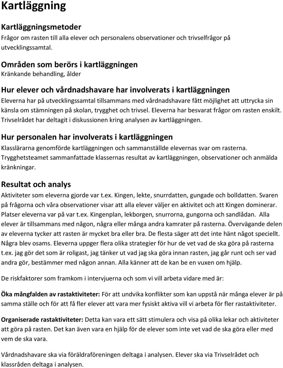 möjlighet att uttrycka sin känsla om stämningen på skolan, trygghet och trivsel. Eleverna har besvarat frågor om rasten enskilt.