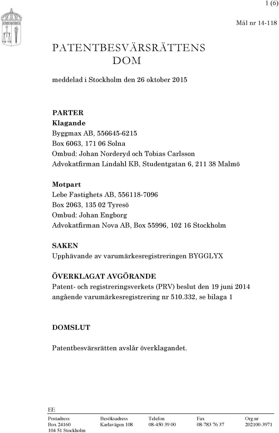 16 Stockholm SAKEN Upphävande av varumärkesregistreringen BYGGLYX ÖVERKLAGAT AVGÖRANDE Patent- och registreringsverkets (PRV) beslut den 19 juni 2014 angående varumärkesregistrering nr