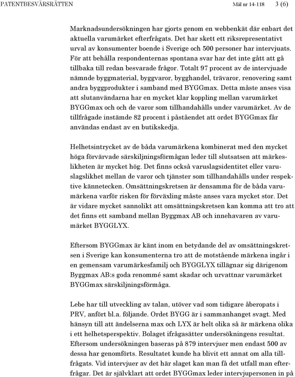 För att behålla respondenternas spontana svar har det inte gått att gå tillbaka till redan besvarade frågor.