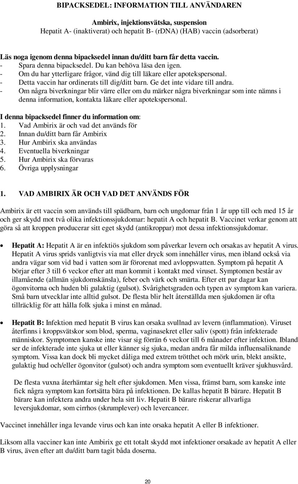 - Detta vaccin har ordinerats till dig/ditt barn. Ge det inte vidare till andra.