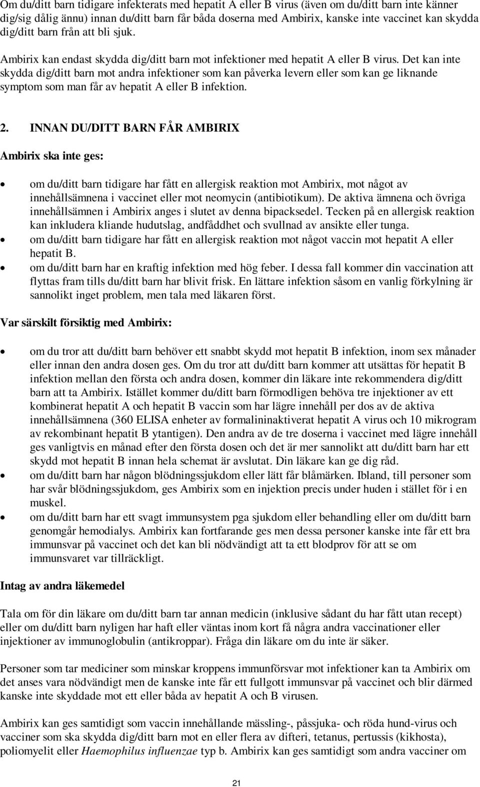 Det kan inte skydda dig/ditt barn mot andra infektioner som kan påverka levern eller som kan ge liknande symptom som man får av hepatit A eller B infektion. 2.