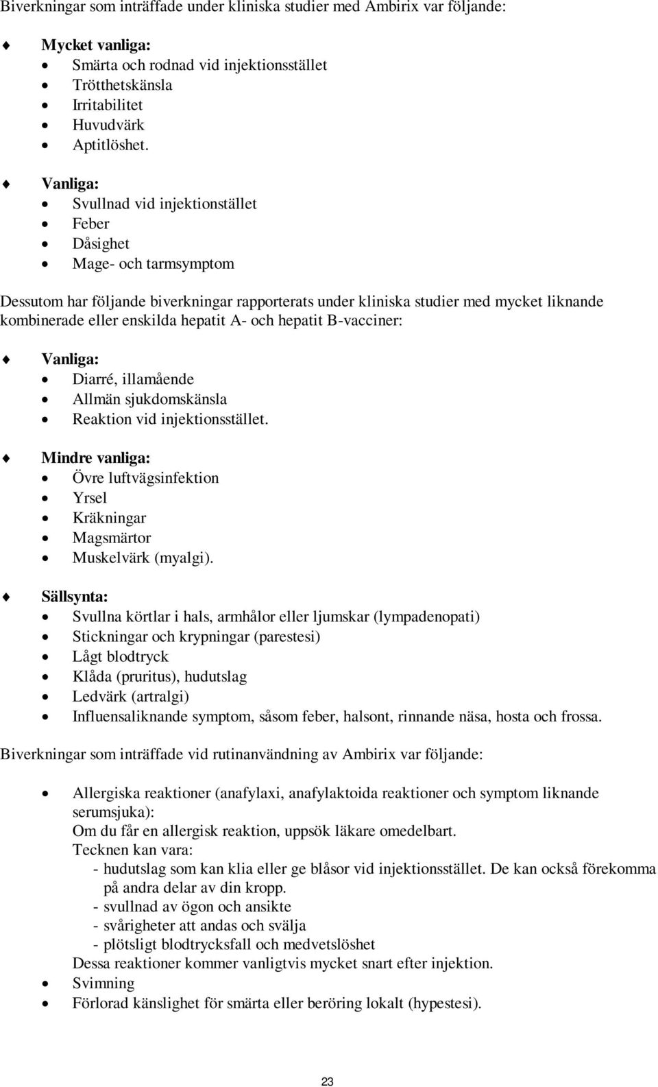 hepatit A- och hepatit B-vacciner: Vanliga: Diarré, illamående Allmän sjukdomskänsla Reaktion vid injektionsstället.