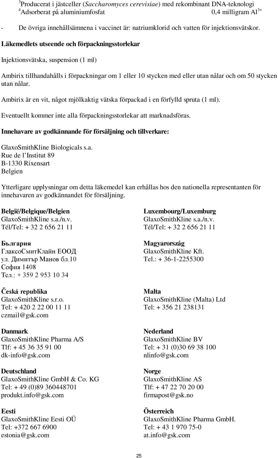 Läkemedlets utseende och förpackningsstorlekar Injektionsvätska, suspension (1 ml) Ambirix tillhandahålls i förpackningar om 1 eller 10 stycken med eller utan nålar och om 50 stycken utan nålar.