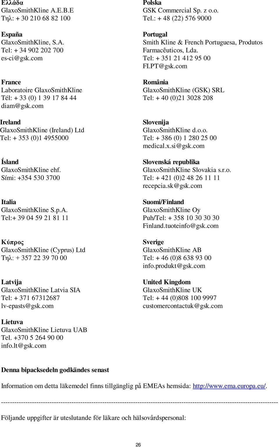 Tel:+ 39 04 59 21 81 11 Κύπρος GlaxoSmithKline (Cyprus) Ltd Τηλ: + 357 22 39 70 00 Latvija GlaxoSmithKline Latvia SIA Tel: