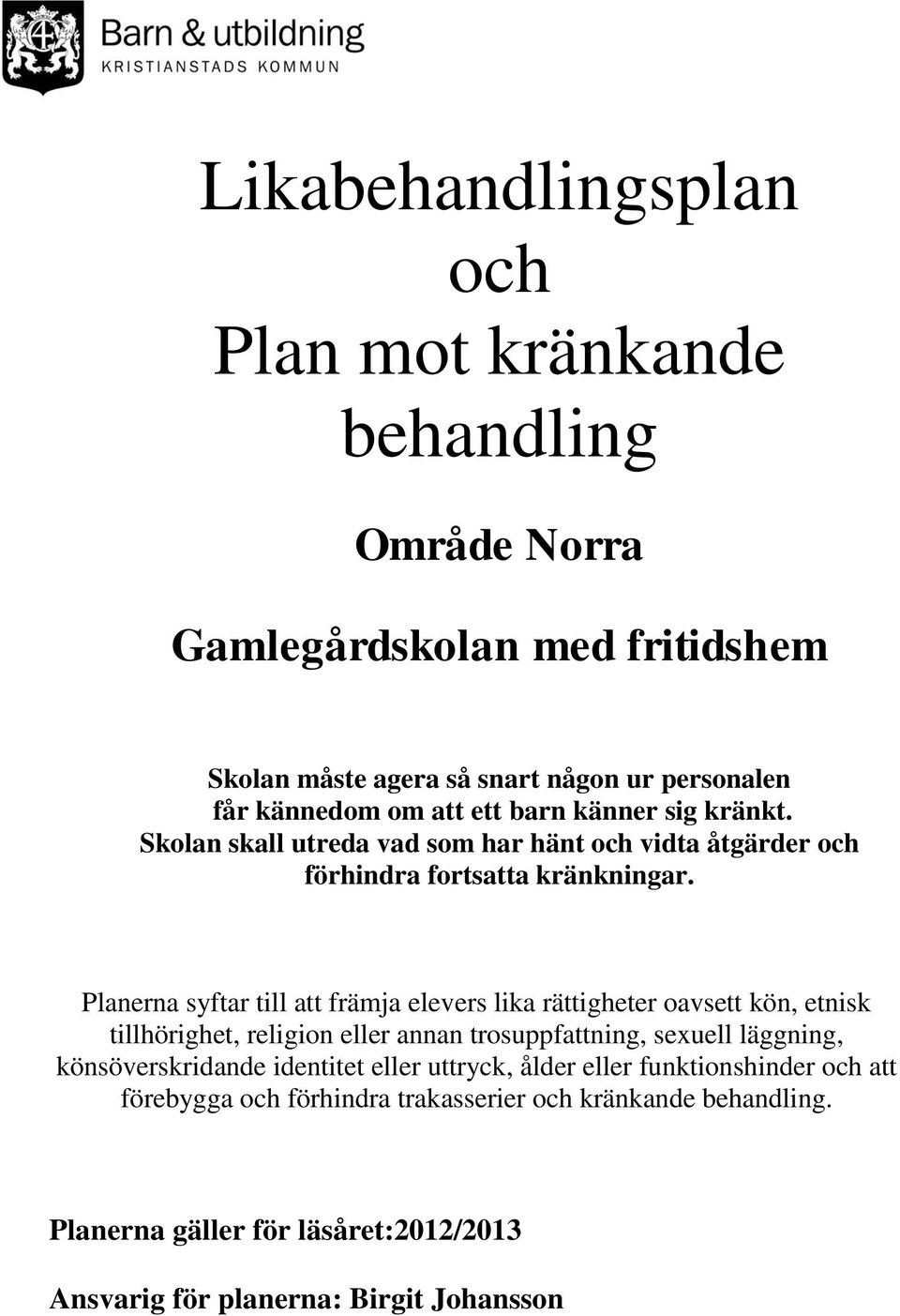 Planerna syftar till att främja elevers lika rättigheter oavsett kön, etnisk tillhörighet, religion eller annan trosuppfattning, sexuell läggning,