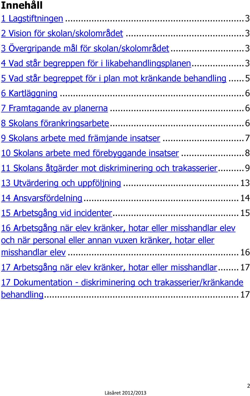 .. 7 10 Skolans arbete med förebyggande insatser... 8 11 Skolans åtgärder mot diskriminering och trakasserier... 9 13 Utvärdering och uppföljning... 13 14 Ansvarsfördelning.
