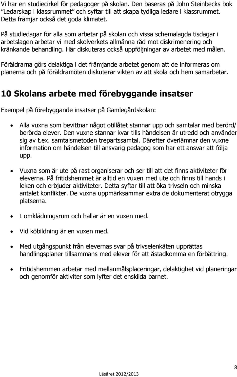 På studiedagar för alla som arbetar på skolan och vissa schemalagda tisdagar i arbetslagen arbetar vi med skolverkets allmänna råd mot diskrimenering och kränkande behandling.