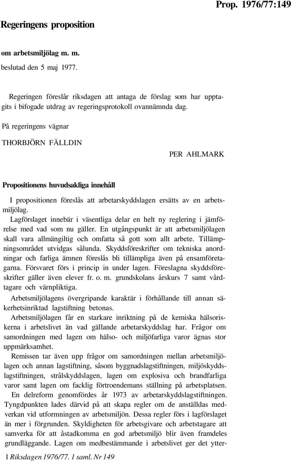 På regeringens vägnar THORBJÖRN FÄLLDIN PER AHLMARK Propositionens huvudsakliga innehåll I propositionen föreslås att arbetarskyddslagen ersätts av en arbetsmiljölag.