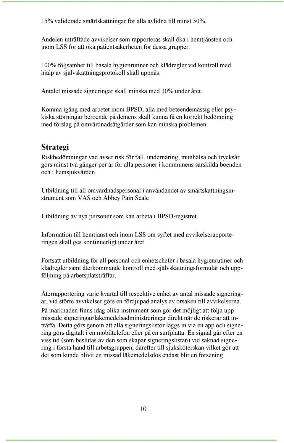 Komma igång med arbetet inom BPSD, alla med beteendemässig eller psykiska störningar beroende på demens skall kunna få en korrekt bedömning med förslag på omvårdnadsåtgärder som kan minska problemen.