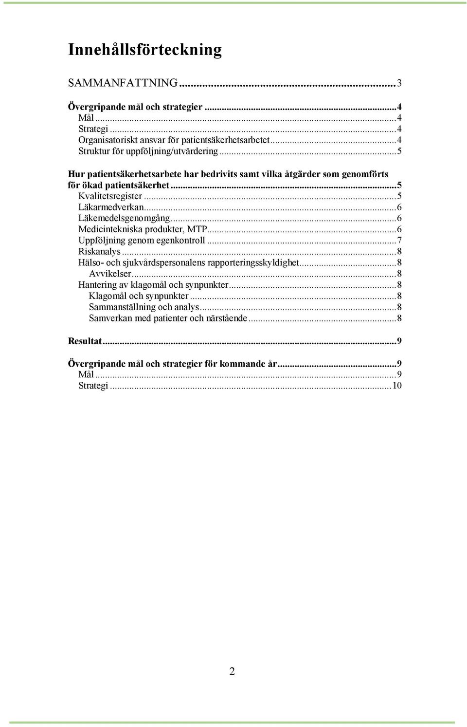 ..6 Medicintekniska produkter, MTP...6 Uppföljning genom egenkontroll...7 Riskanalys...8 Hälso- och sjukvårdspersonalens rapporteringsskyldighet...8 Avvikelser.