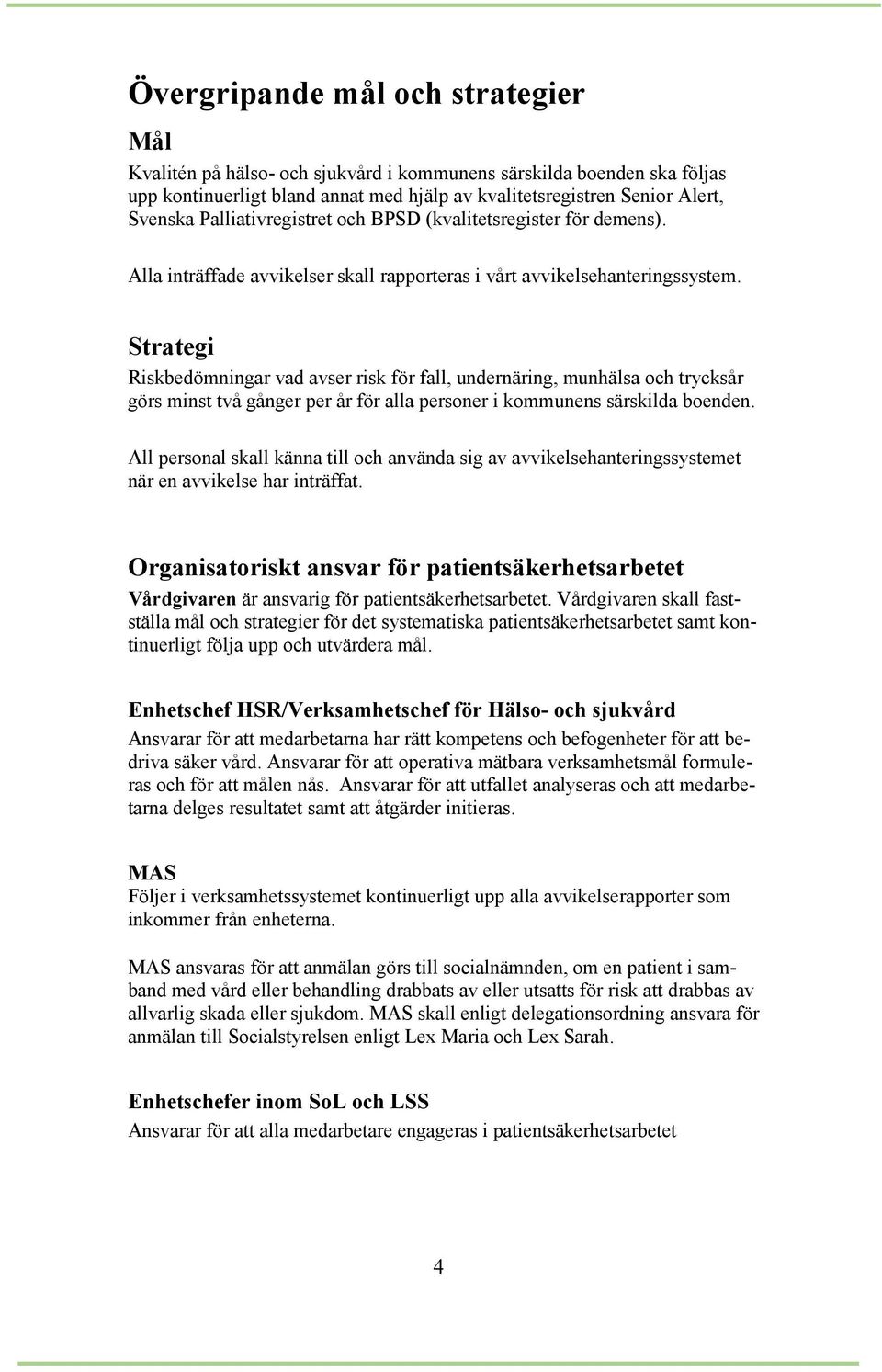 Strategi Riskbedömningar vad avser risk för fall, undernäring, munhälsa och trycksår görs minst två gånger per år för alla personer i kommunens särskilda boenden.