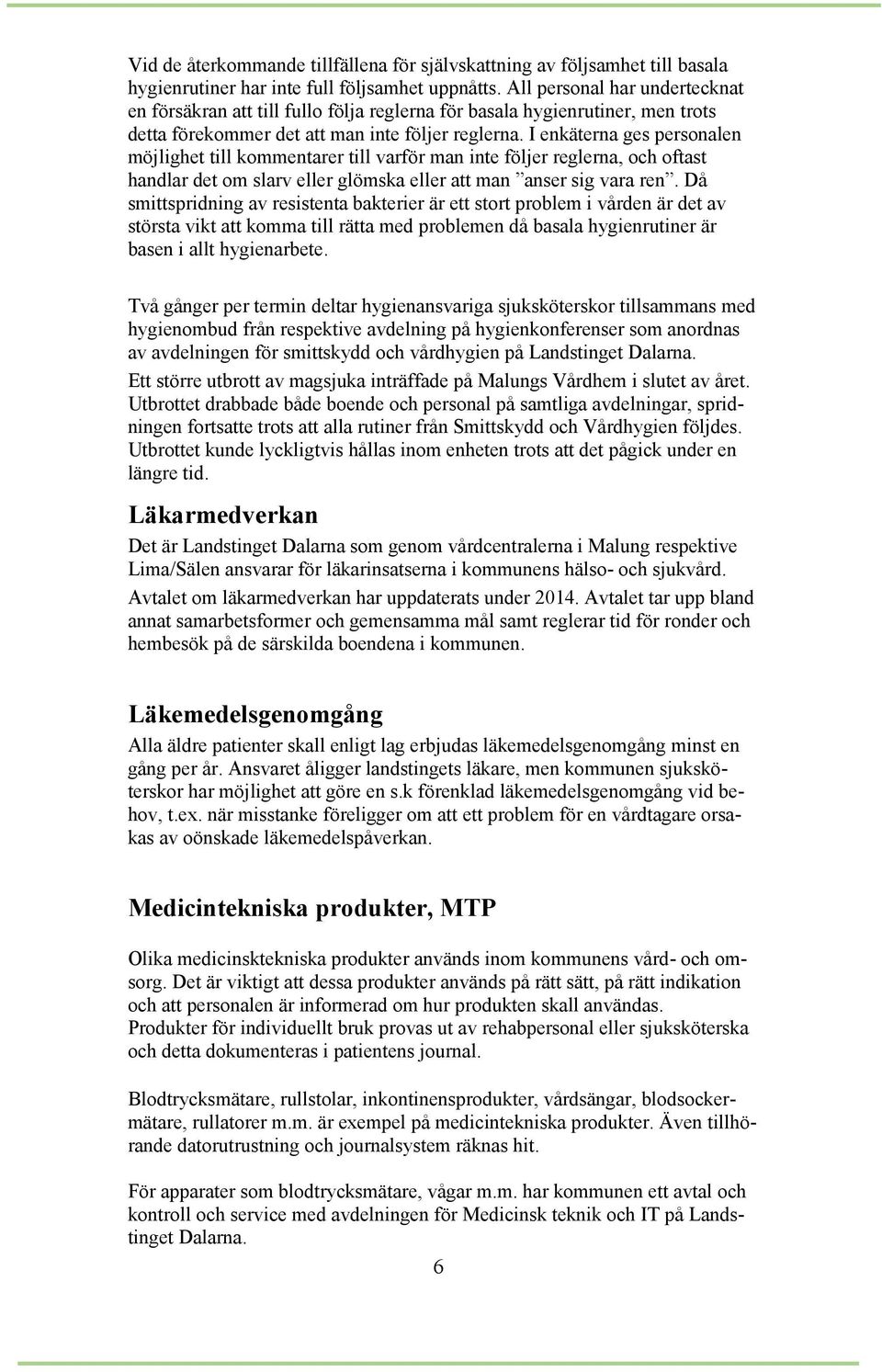 I enkäterna ges personalen möjlighet till kommentarer till varför man inte följer reglerna, och oftast handlar det om slarv eller glömska eller att man anser sig vara ren.