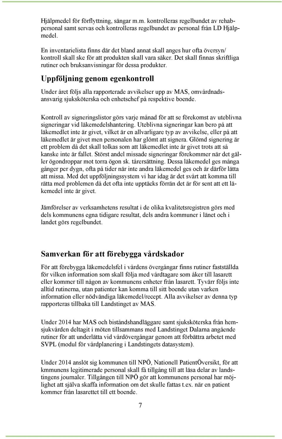 Det skall finnas skriftliga rutiner och bruksanvisningar för dessa produkter.