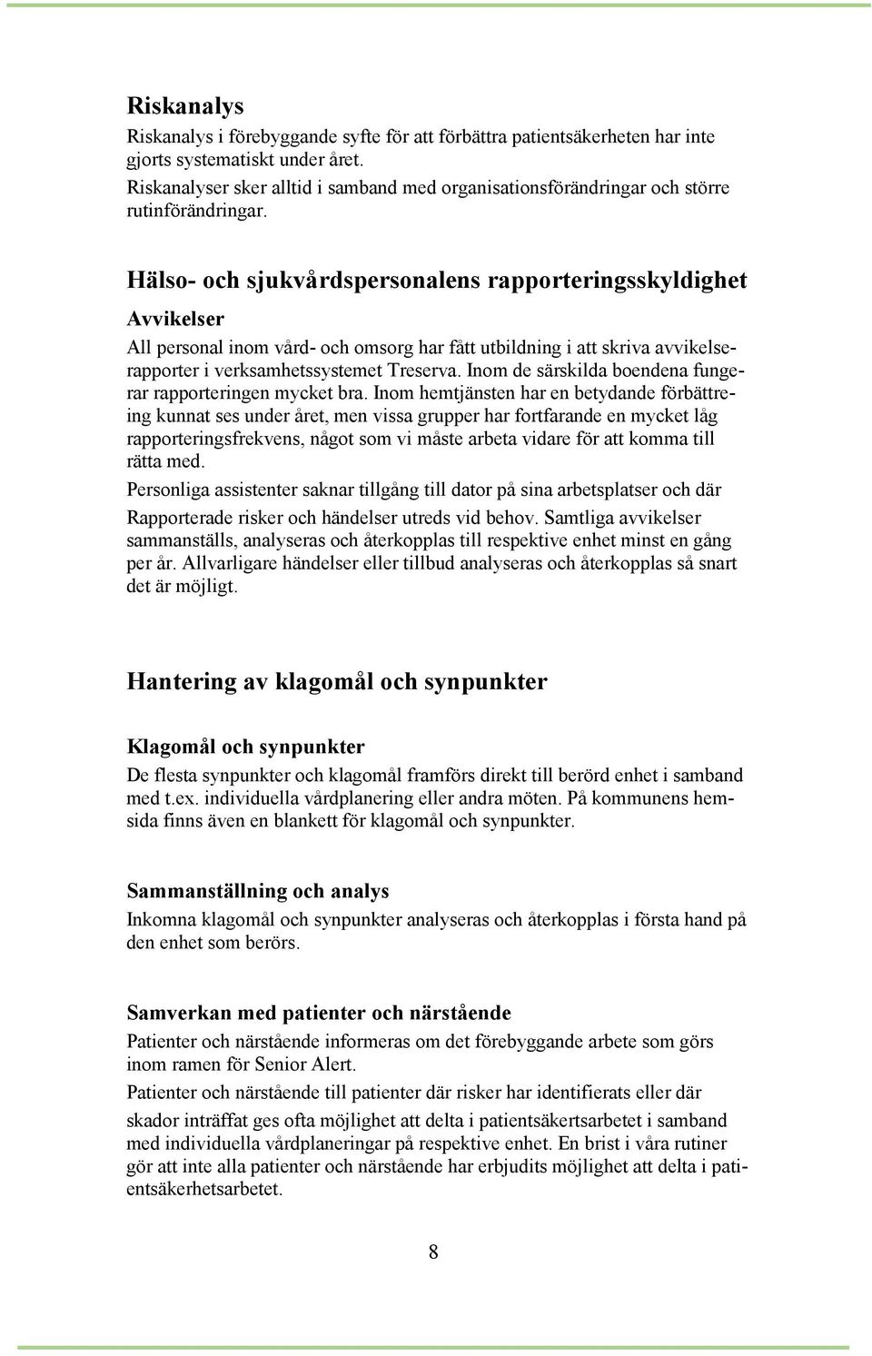Hälso- och sjukvårdspersonalens rapporteringsskyldighet Avvikelser All personal inom vård- och omsorg har fått utbildning i att skriva avvikelserapporter i verksamhetssystemet Treserva.