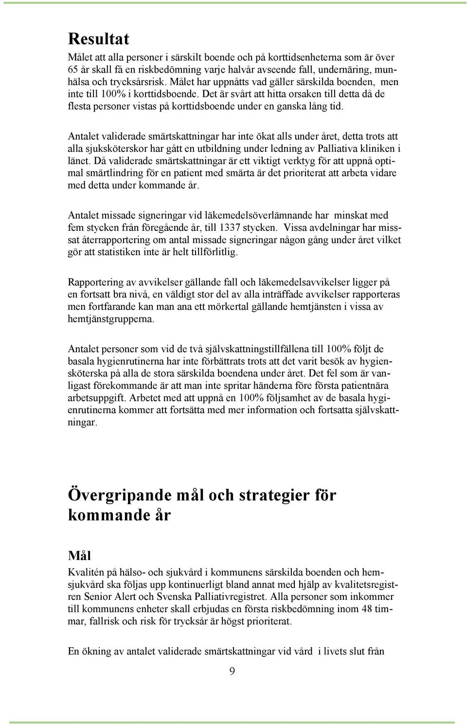 Antalet validerade smärtskattningar har inte ökat alls under året, detta trots att alla sjuksköterskor har gått en utbildning under ledning av Palliativa kliniken i länet.