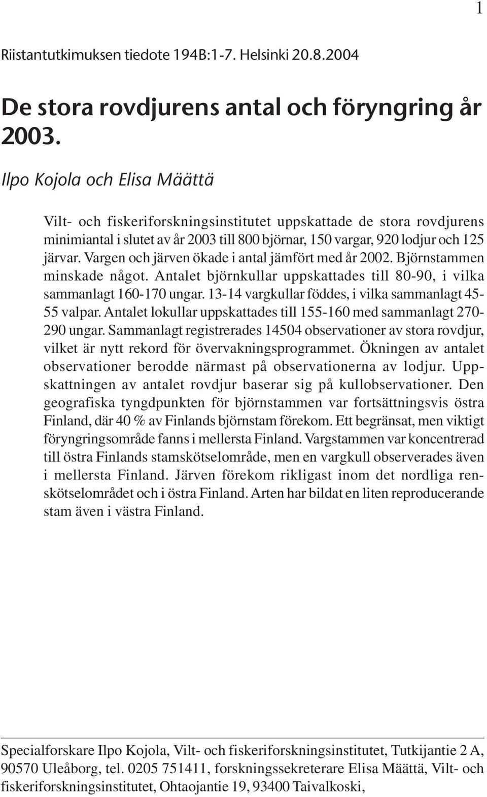 Vargen och järven ökade i antal jämfört med år 2. Björnstammen minskade något. Antalet björnkullar uppskattades till 80-90, i vilka sammanlagt 160-170 ungar.