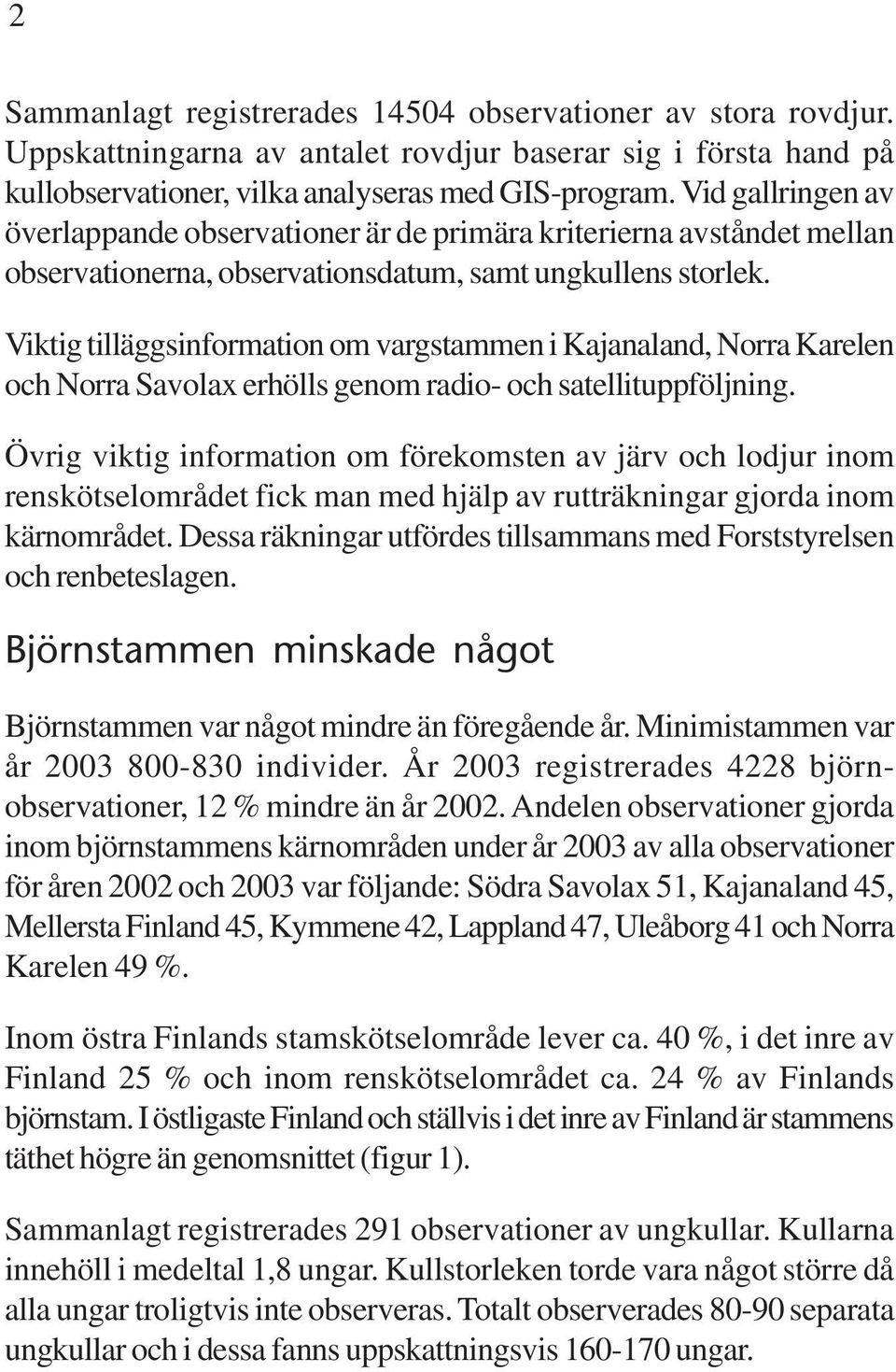 Viktig tilläggsinformation om vargstammen i Kajanaland, Norra Karelen och Norra Savolax erhölls genom radio- och satellituppföljning.