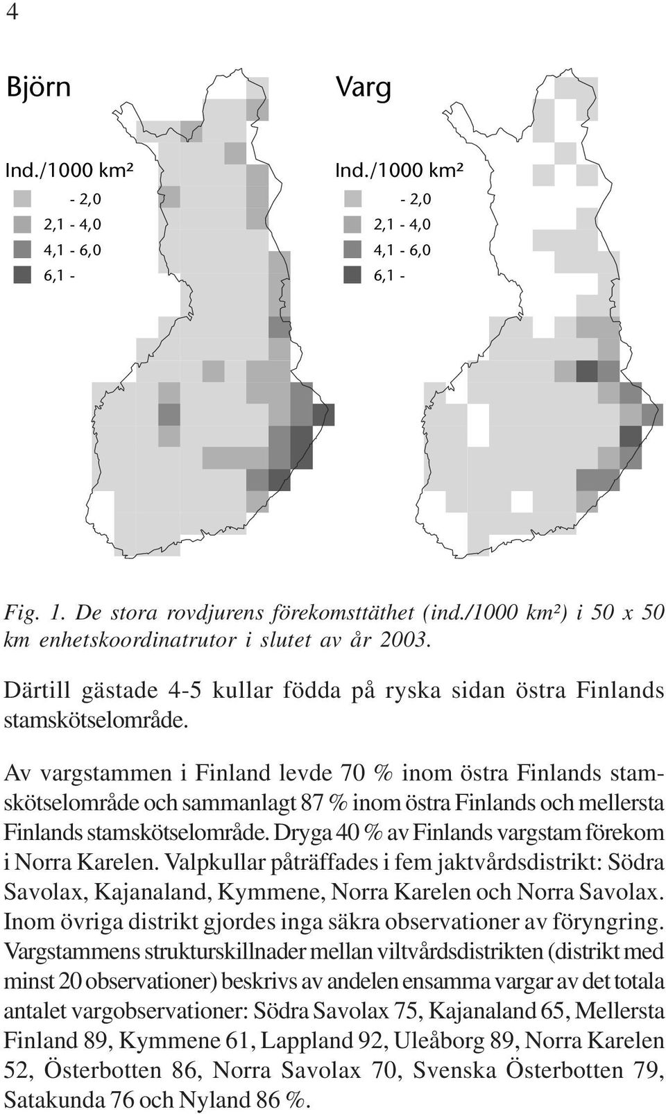 Av vargstammen i Finland levde 70 % inom östra Finlands stamskötselområde och sammanlagt 87 % inom östra Finlands och mellersta Finlands stamskötselområde.