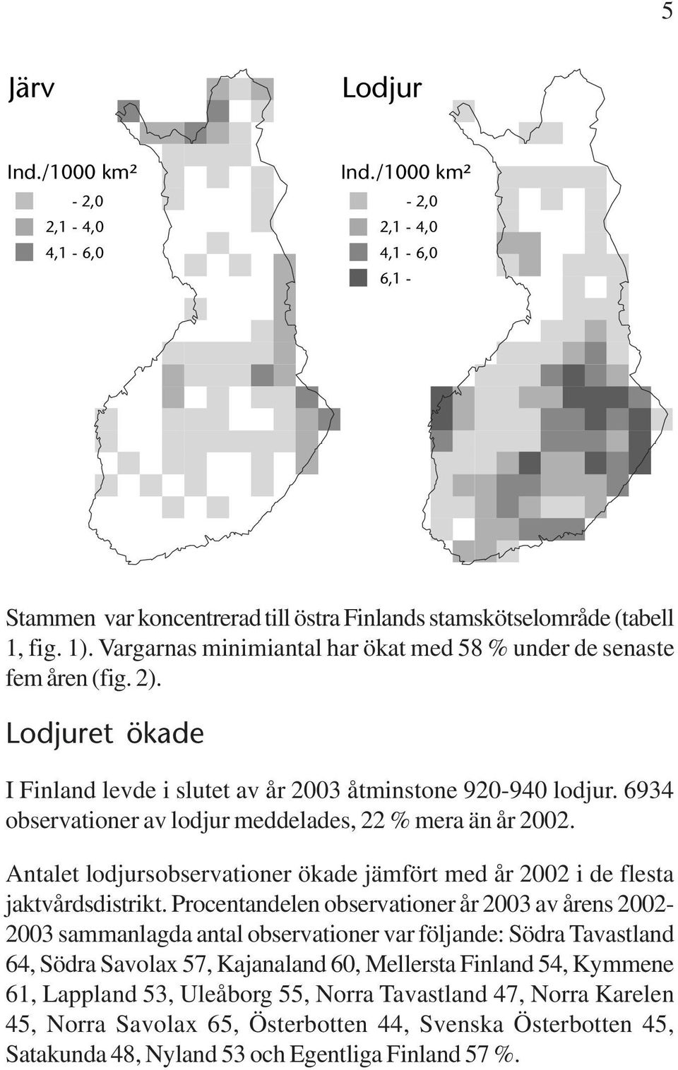 Antalet lodjursobservationer ökade jämfört med år 2 i de flesta jaktvårdsdistrikt.