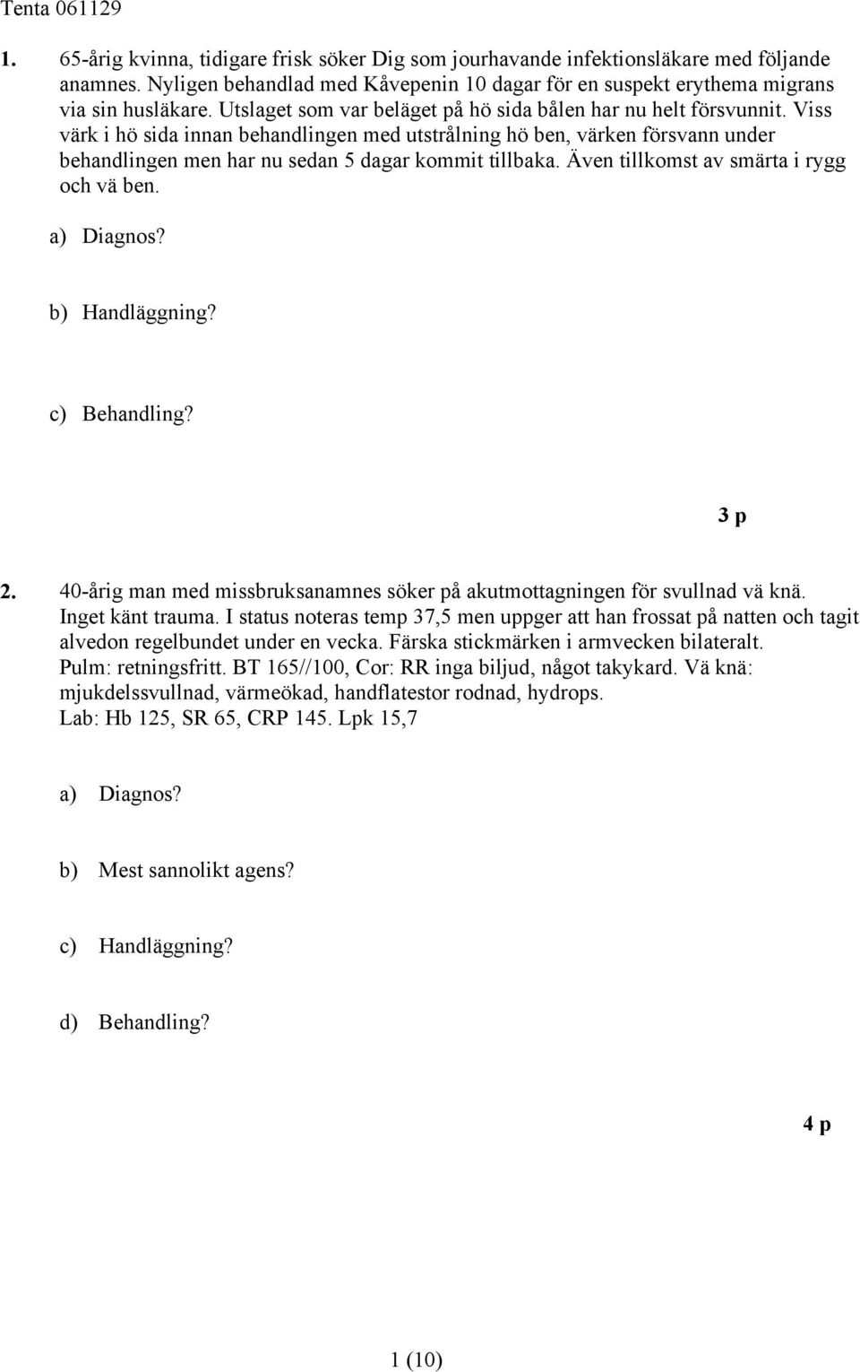 Viss värk i hö sida innan behandlingen med utstrålning hö ben, värken försvann under behandlingen men har nu sedan 5 dagar kommit tillbaka. Även tillkomst av smärta i rygg och vä ben. a) Diagnos?