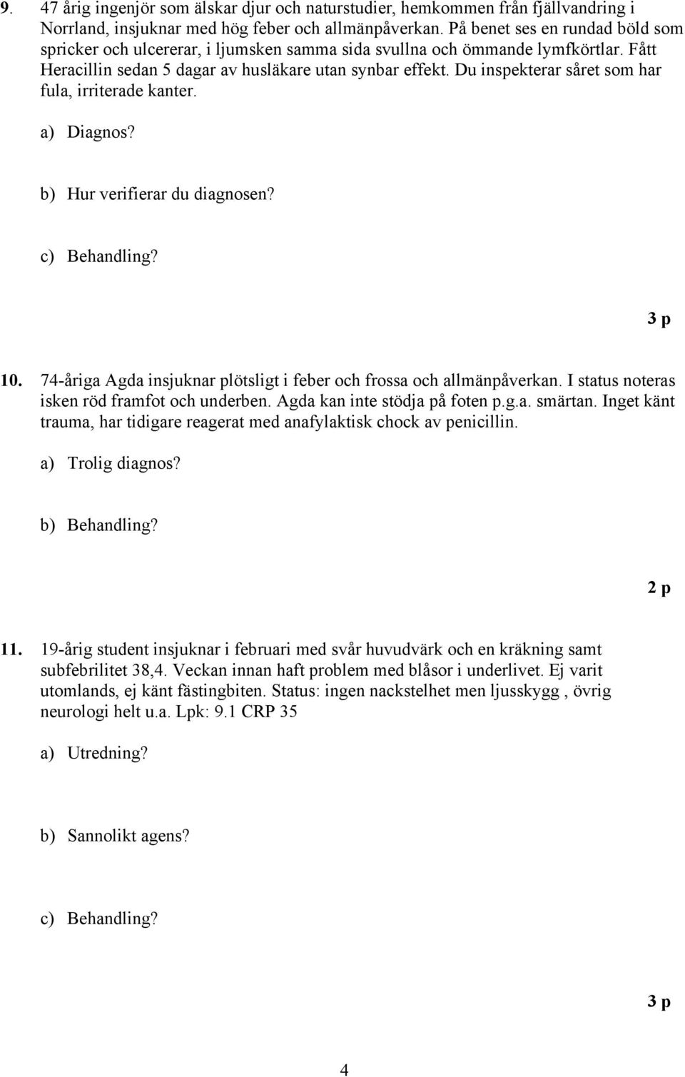 Du inspekterar såret som har fula, irriterade kanter. a) Diagnos? b) Hur verifierar du diagnosen? 10. 74-åriga Agda insjuknar plötsligt i feber och frossa och allmänpåverkan.