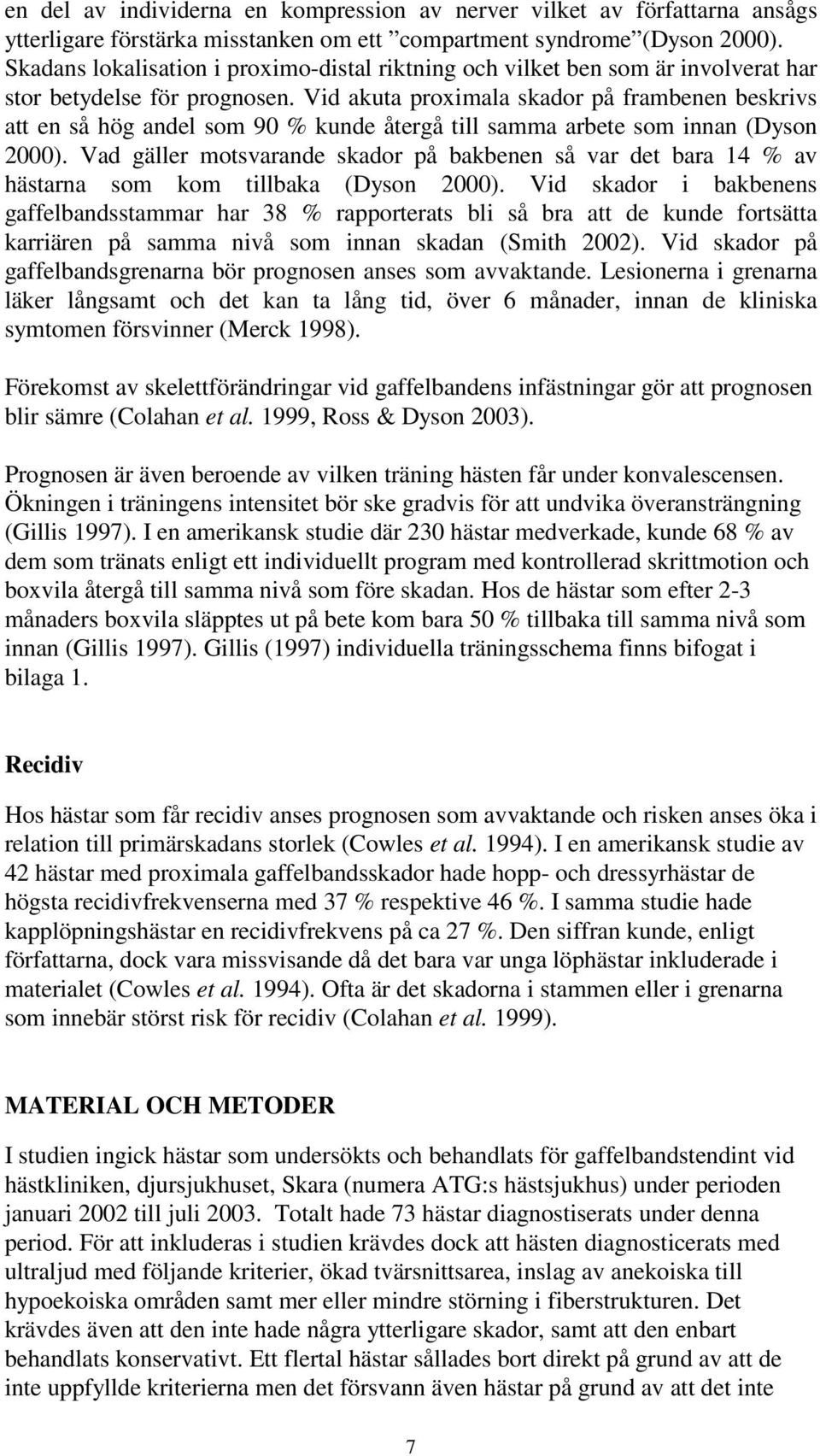 Vid akuta proximala skador på frambenen beskrivs att en så hög andel som 90 % kunde återgå till samma arbete som innan (Dyson 2000).