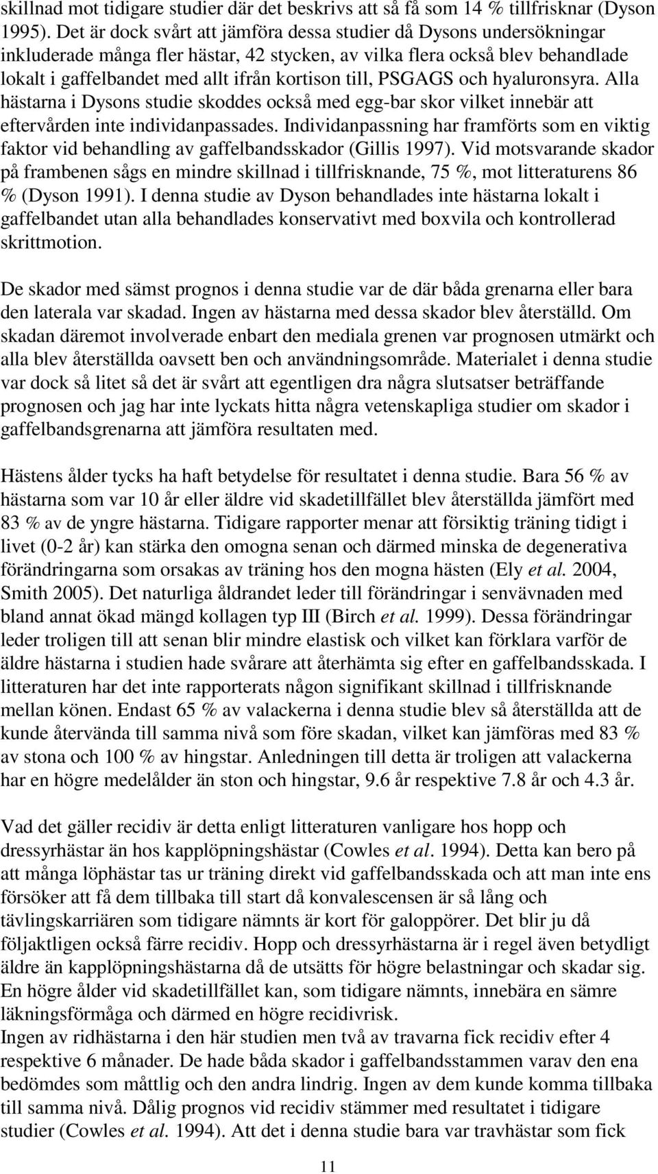 till, PSGAGS och hyaluronsyra. Alla hästarna i Dysons studie skoddes också med egg-bar skor vilket innebär att eftervården inte individanpassades.