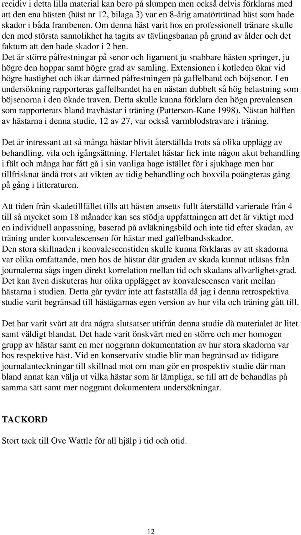 Det är större påfrestningar på senor och ligament ju snabbare hästen springer, ju högre den hoppar samt högre grad av samling.