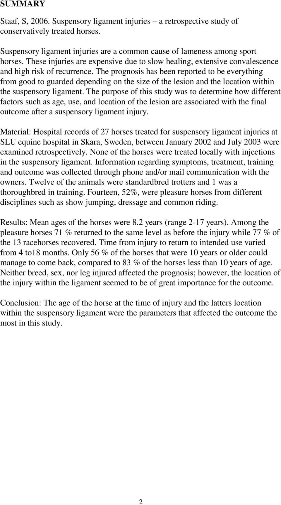 The prognosis has been reported to be everything from good to guarded depending on the size of the lesion and the location within the suspensory ligament.