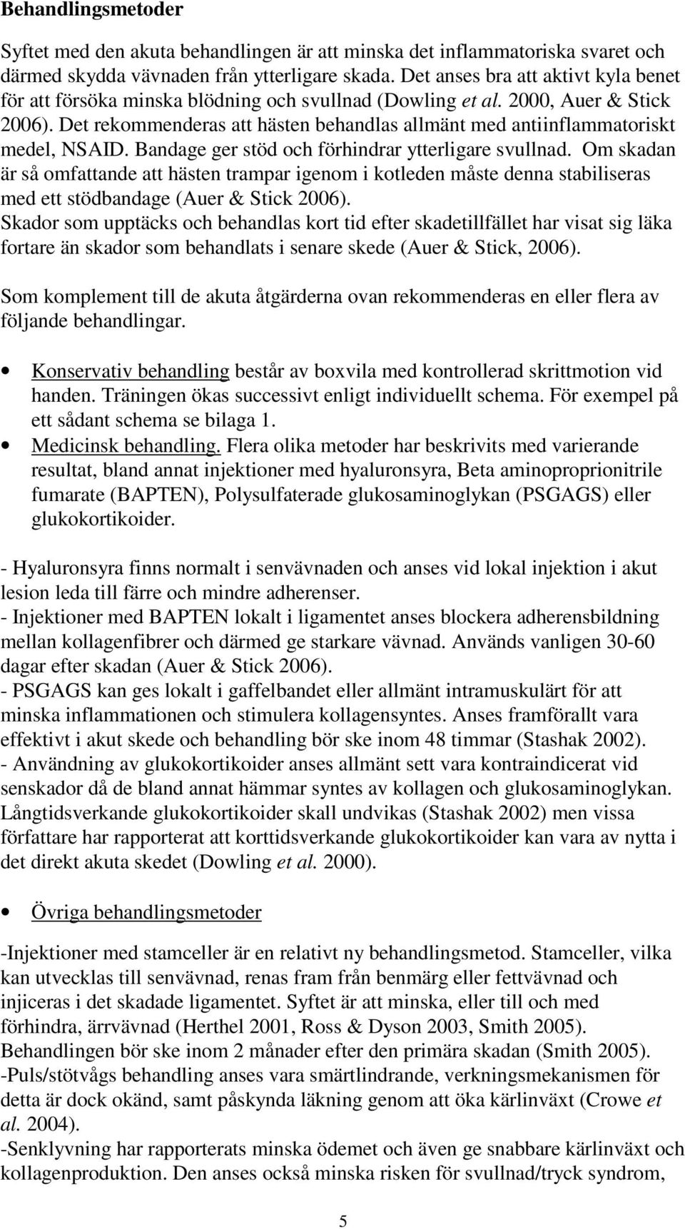Det rekommenderas att hästen behandlas allmänt med antiinflammatoriskt medel, NSAID. Bandage ger stöd och förhindrar ytterligare svullnad.