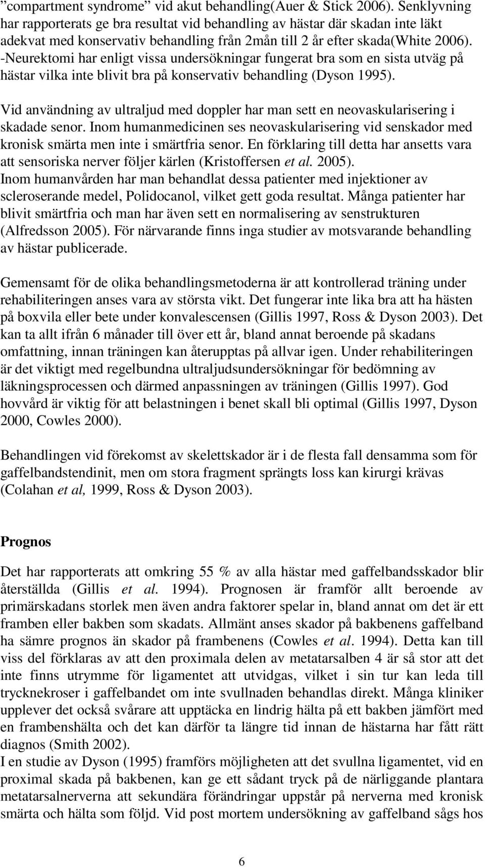 -Neurektomi har enligt vissa undersökningar fungerat bra som en sista utväg på hästar vilka inte blivit bra på konservativ behandling (Dyson 1995).