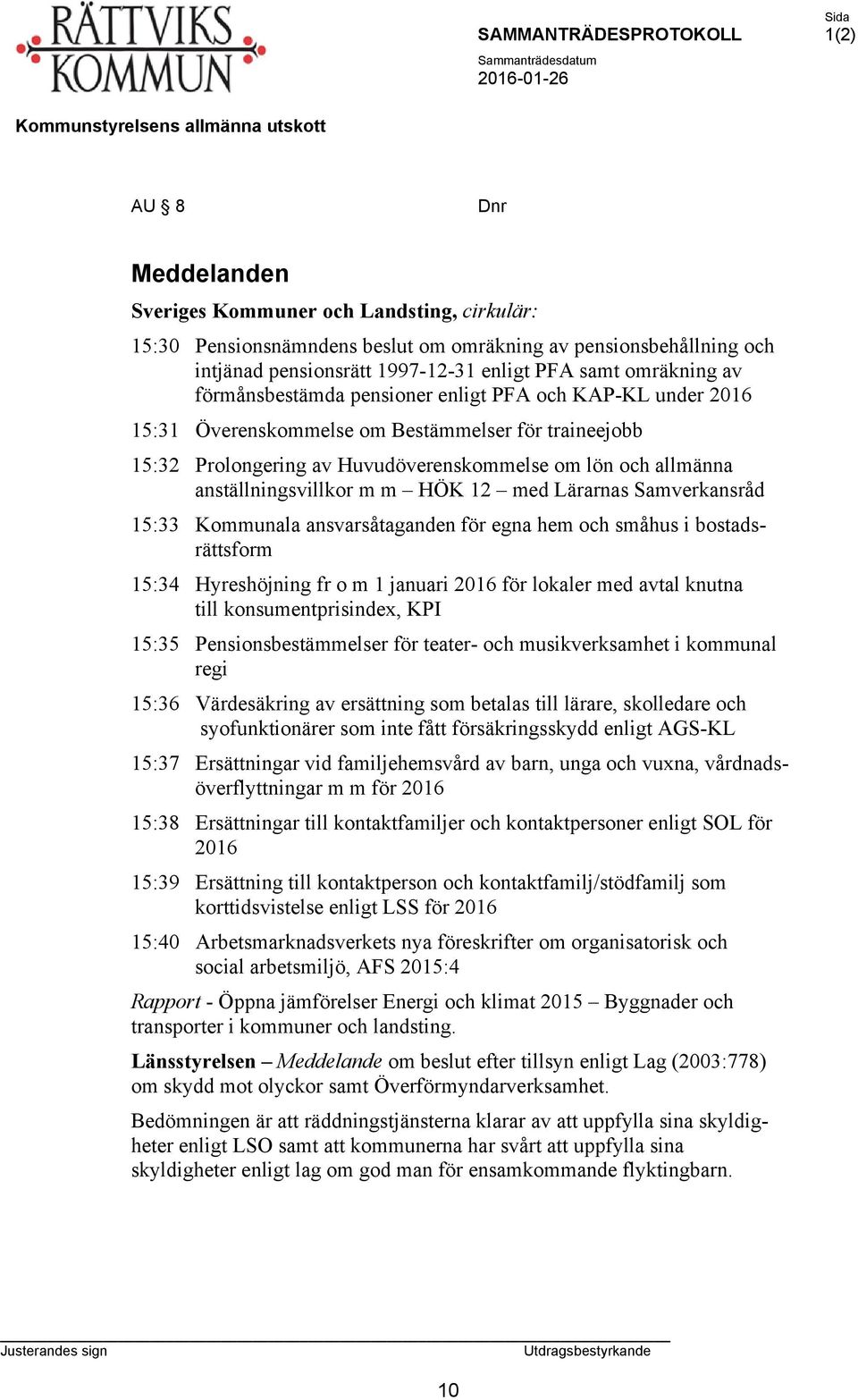 HÖK 12 med Lärarnas Samverkansråd 15:33 Kommunala ansvarsåtaganden för egna hem och småhus i bostadsrättsform 15:34 Hyreshöjning fr o m 1 januari 2016 för lokaler med avtal knutna till