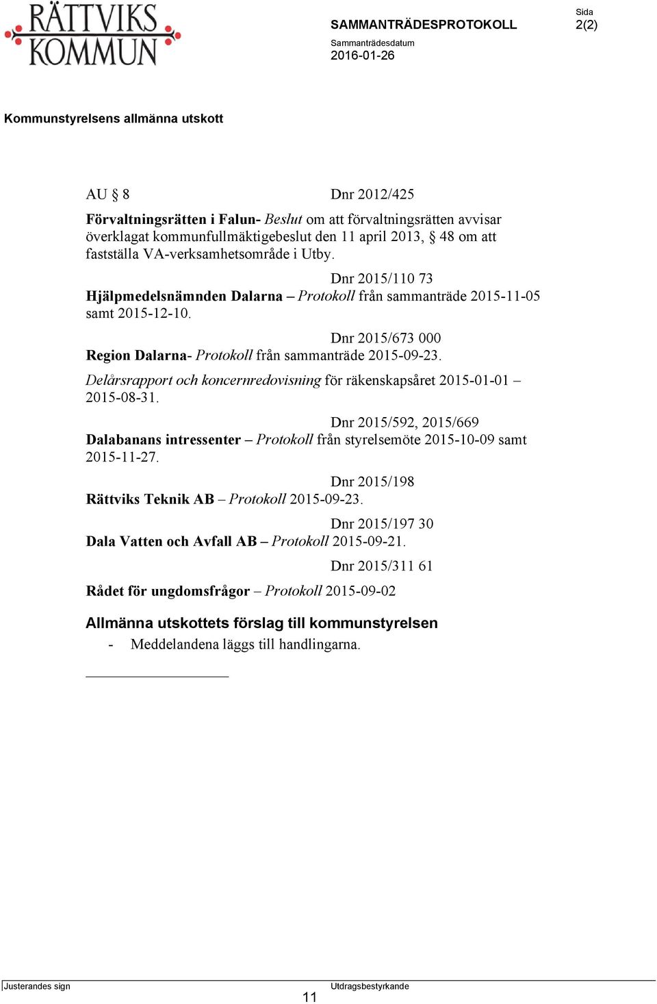 Delårsrapport och koncernredovisning för räkenskapsåret 2015-01-01 2015-08-31. Dnr 2015/592, 2015/669 Dalabanans intressenter Protokoll från styrelsemöte 2015-10-09 samt 2015-11-27.