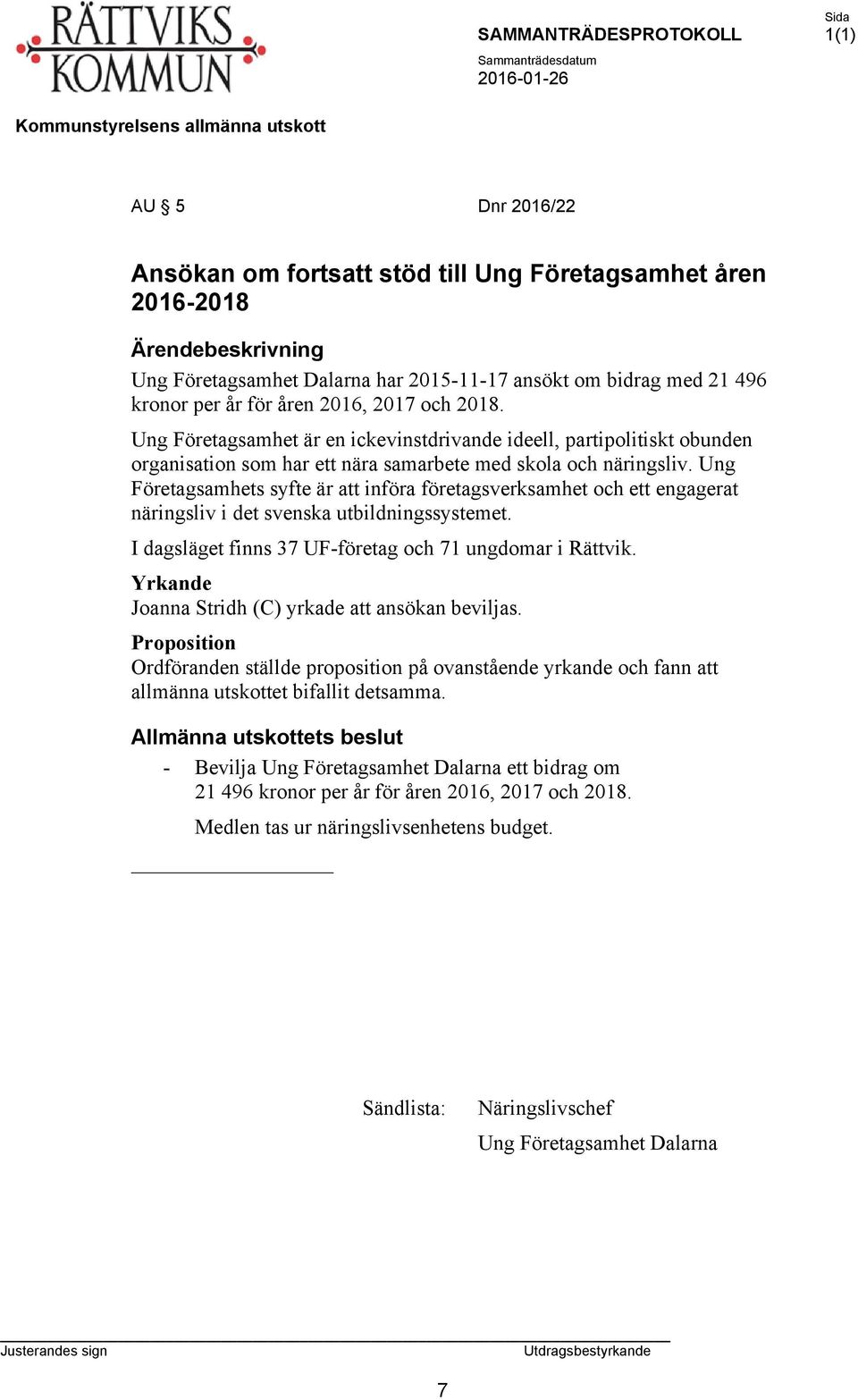 Ung Företagsamhets syfte är att införa företagsverksamhet och ett engagerat näringsliv i det svenska utbildningssystemet. I dagsläget finns 37 UF-företag och 71 ungdomar i Rättvik.