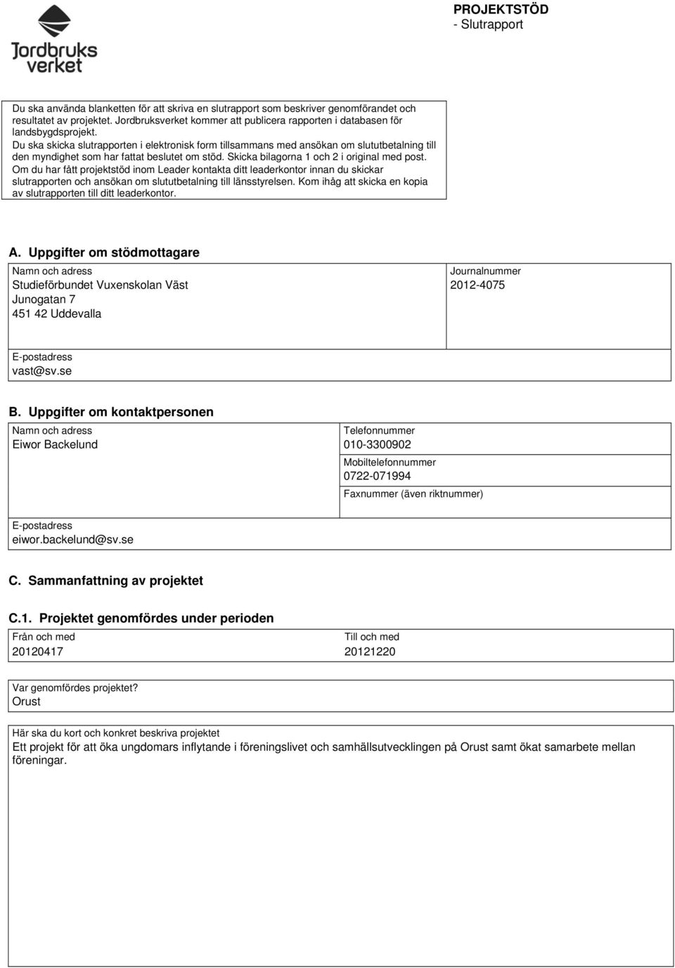Du ska skicka slutrapporten i elektronisk form tillsammans med ansökan om slututbetalning till den myndighet som har fattat beslutet om stöd. Skicka bilagorna 1 och 2 i original med post.