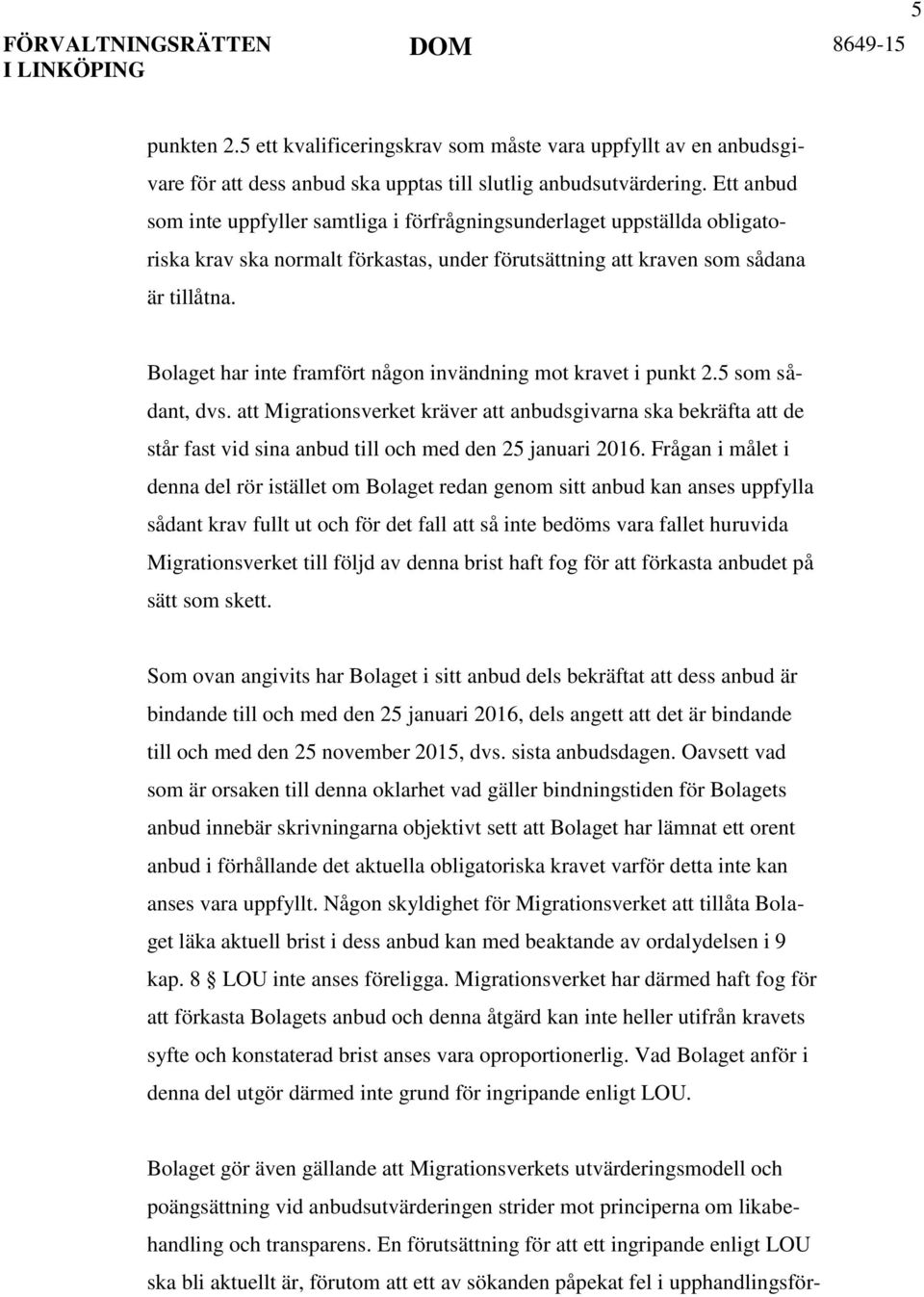 Bolaget har inte framfört någon invändning mot kravet i punkt 2.5 som sådant, dvs.