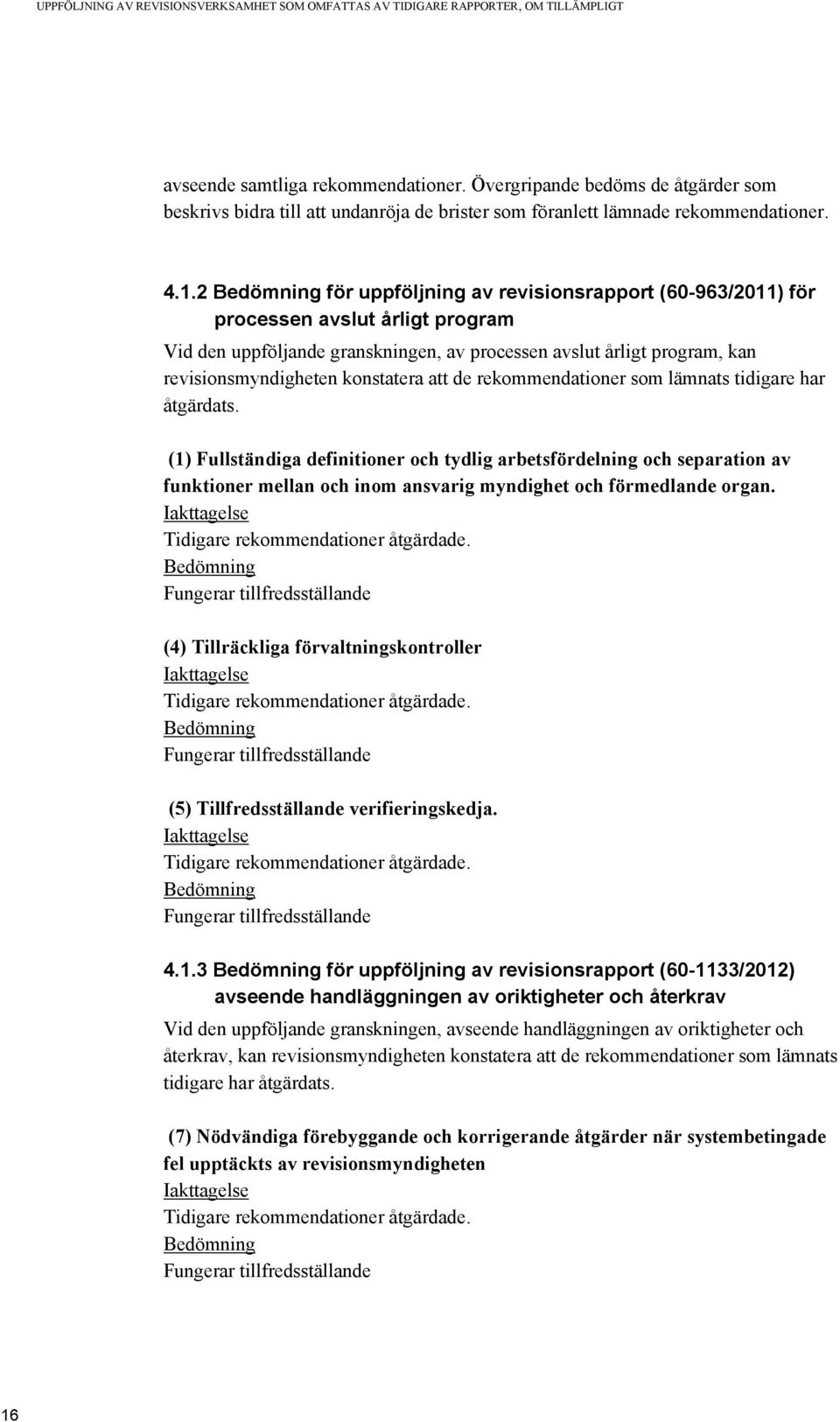 2 Bedömning för uppföljning av revisionsrapport (60-963/2011) för processen avslut årligt program Vid den uppföljande granskningen, av processen avslut årligt program, kan revisionsmyndigheten