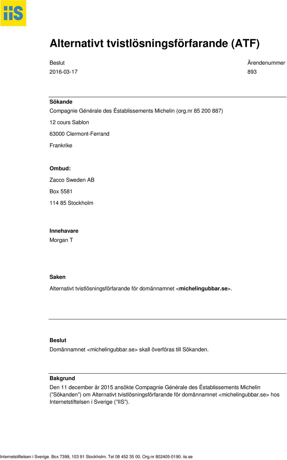 domännamnet <michelingubbar.se>. Beslut Domännamnet <michelingubbar.se> skall överföras till Sökanden.