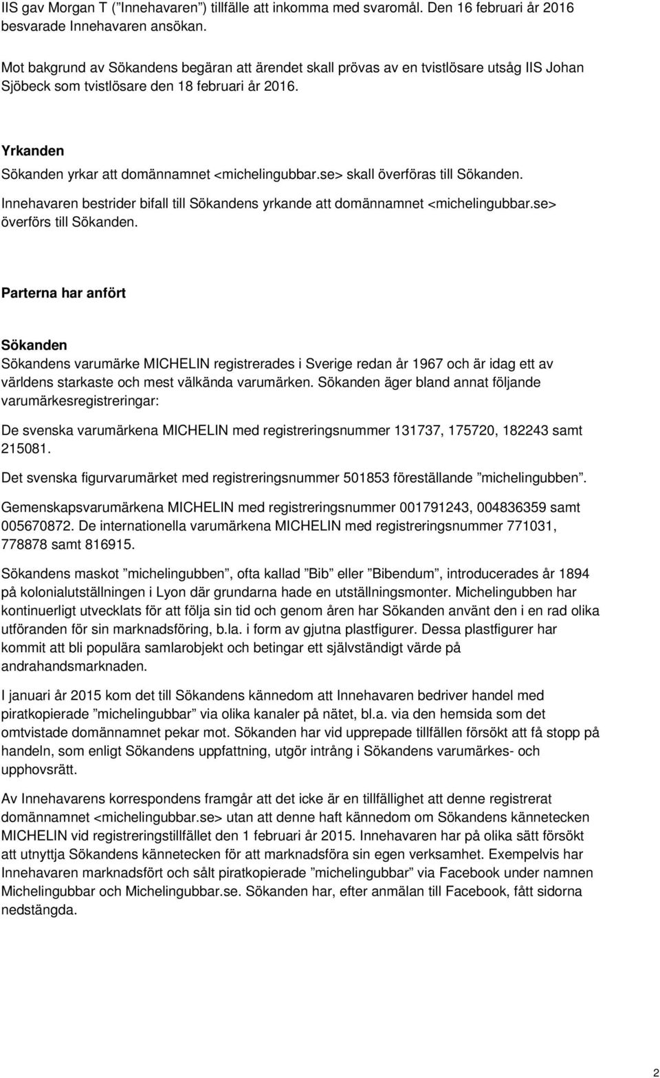 se> skall överföras till Sökanden. Innehavaren bestrider bifall till Sökandens yrkande att domännamnet <michelingubbar.se> överförs till Sökanden.