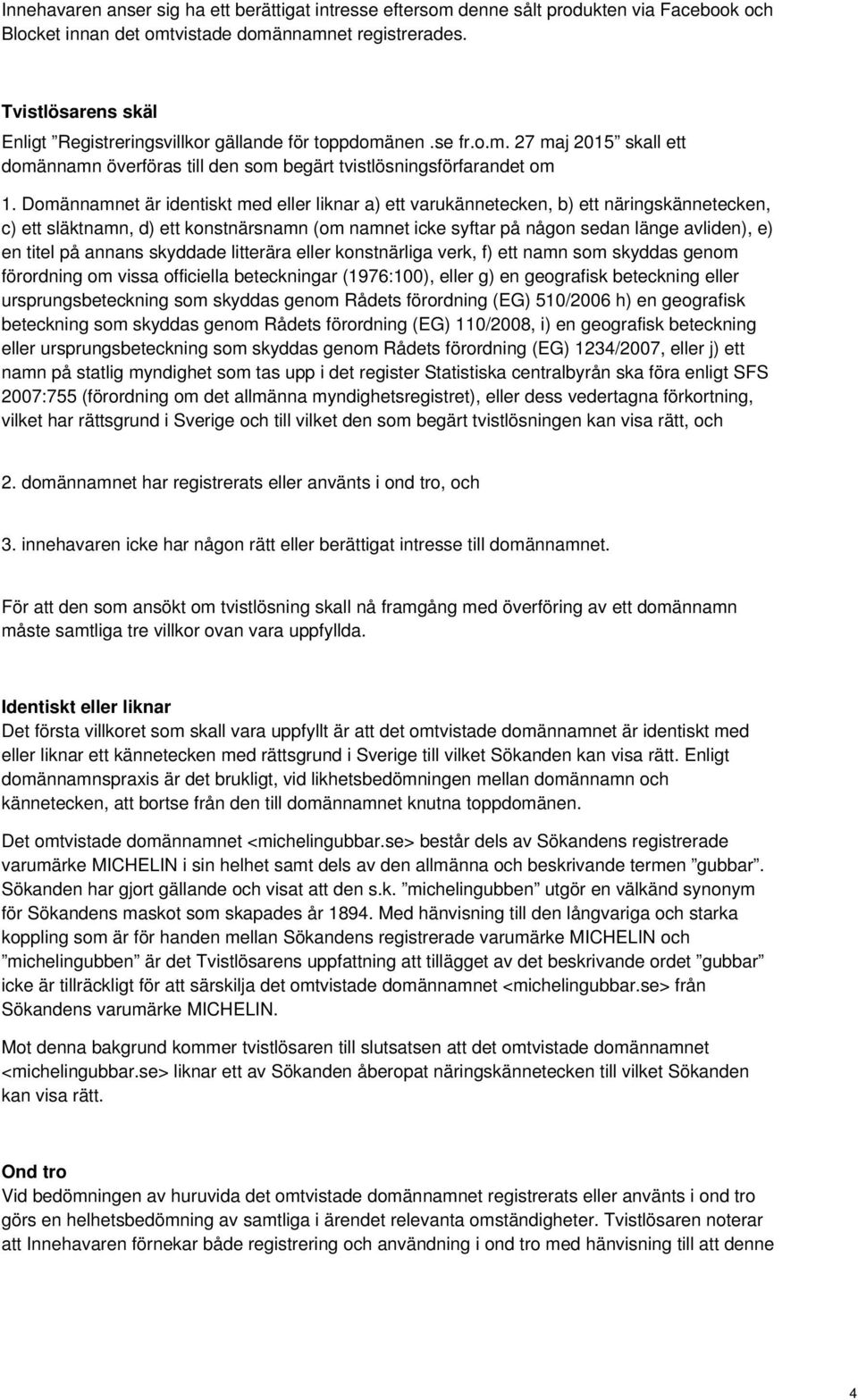 Domännamnet är identiskt med eller liknar a) ett varukännetecken, b) ett näringskännetecken, c) ett släktnamn, d) ett konstnärsnamn (om namnet icke syftar på någon sedan länge avliden), e) en titel