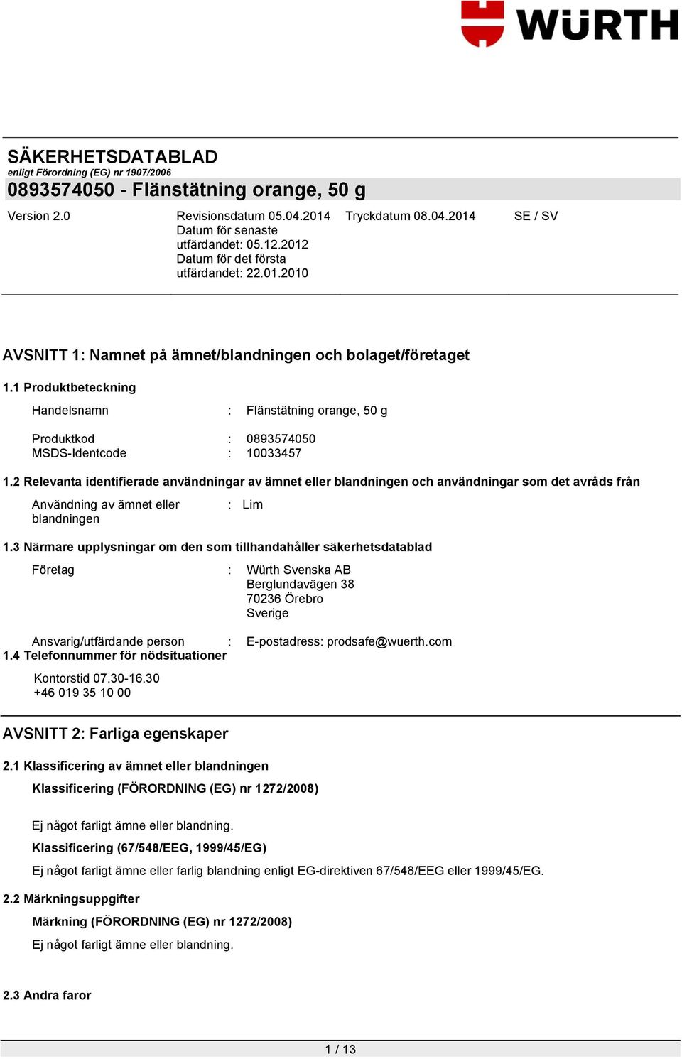 3 Närmare upplysningar om den som tillhandahåller säkerhetsdatablad Företag : Würth Svenska AB Berglundavägen 38 70236 Örebro Sverige Ansvarig/utfärdande person : E-postadress: prodsafe@wuerth.com 1.