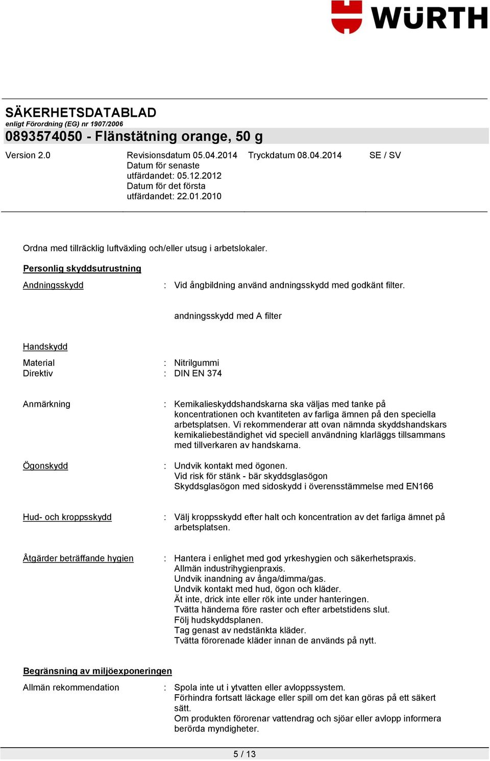 ämnen på den speciella arbetsplatsen. Vi rekommenderar att ovan nämnda skyddshandskars kemikaliebeständighet vid speciell användning klarläggs tillsammans med tillverkaren av handskarna.