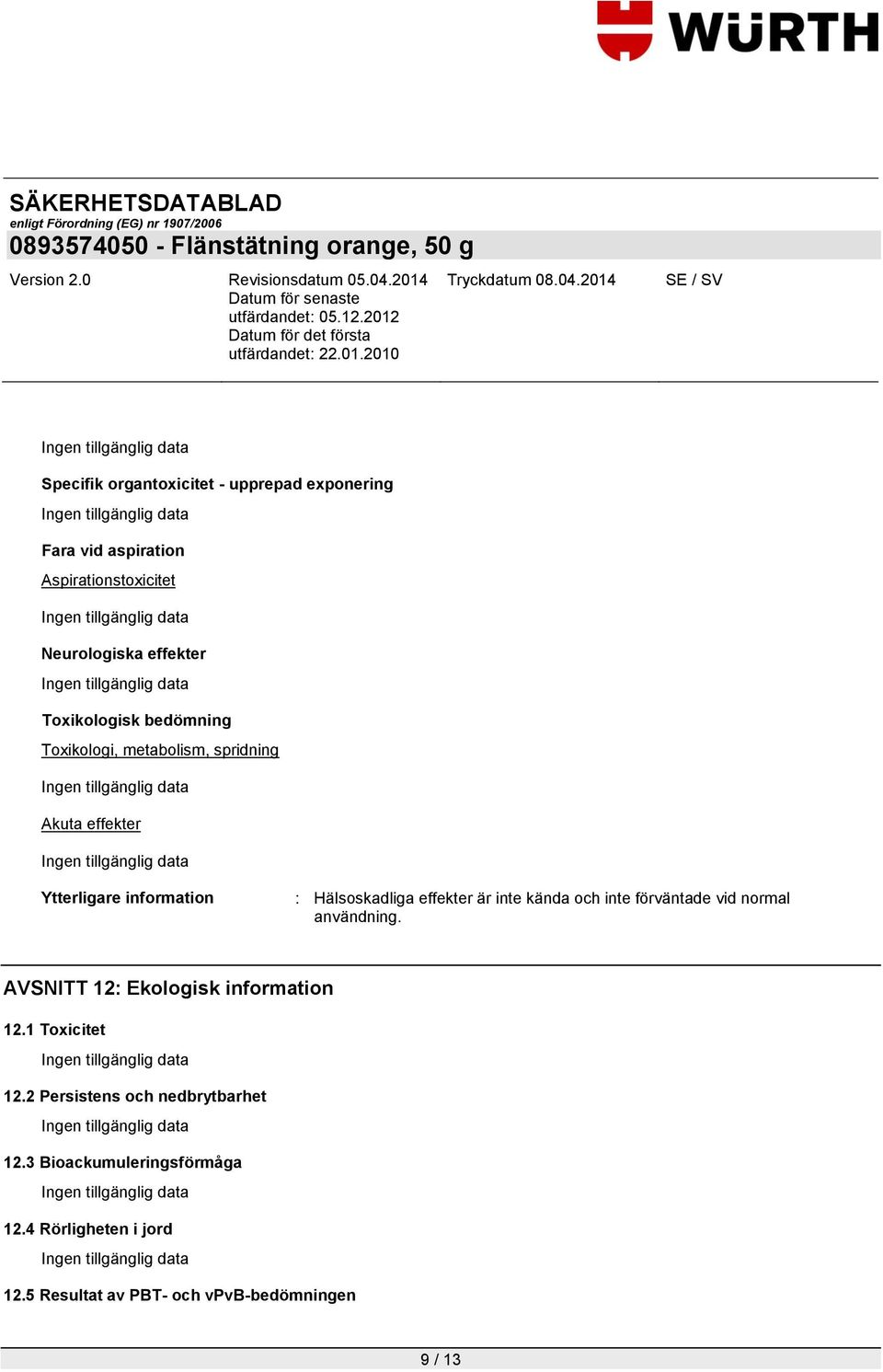effekter är inte kända och inte förväntade vid normal användning. AVSNITT 12: Ekologisk information 12.1 Toxicitet 12.