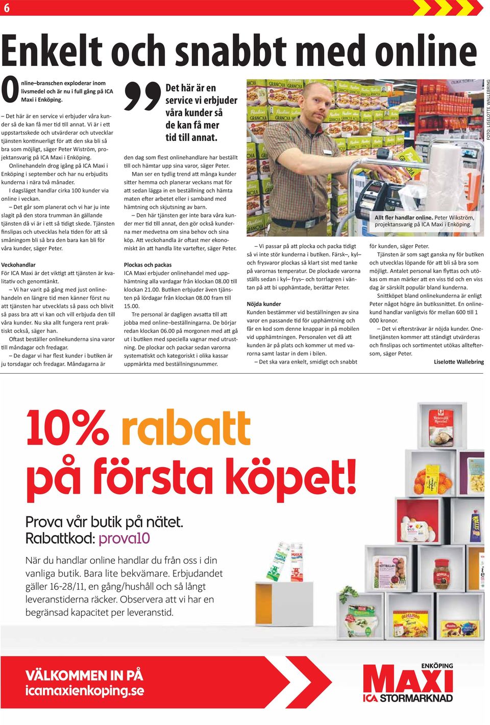 na mer medvetna om sina behov och sina Plockas och packas N 0 2jda kunder FOTO: LISELOTTE WALLEBRING 10% rabatt p 0 2 f 0 2rsta k 0 2pet! Prova v 0 2r butik p 0 2 n 0 1tet.